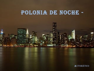 POLONIA de NOche -




               AutOmátIcO
 