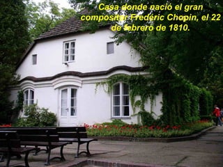 Casa donde nació el gran
compositor Fredéric Chopin, el 22
de febrero de 1810.
 