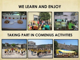 WE LEARN AND ENJOY

TAKING PART IN COMENIUS ACTIVITIES

 