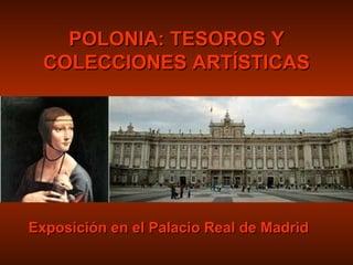 POLONIA: TESOROS Y COLECCIONES ARTÍSTICAS Exposición en el Palacio Real de Madrid 