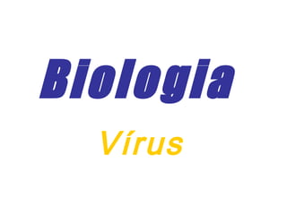 Biologia 
Vírus 
 