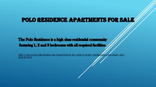POLO RESIDENCE APARTMENTS FOR SALE
The Polo Residence is a high class residential community
featuring 1, 2 and 3 bedrooms with all required facilities.
http://www.meydandubai.ae/apartments-for-sale-in-polo-residences-meydan-city-
dubai.html
 