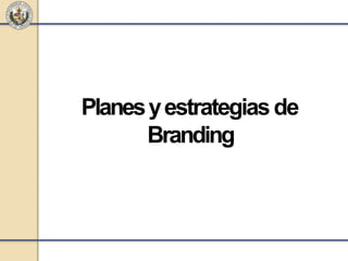 Planesyestrategiasde
Branding
 