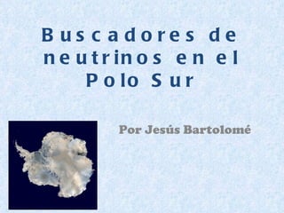 Por Jesús Bartolomé Buscadores de neutrinos en el Polo Sur 