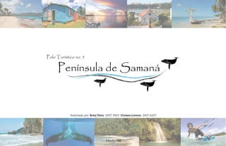 Polo Turístico no. 5

     Península de Samaná



            Sustentado por: Romy Pérez 2007 5822 Doriana Lorenzo 2007 6207




                                     Diseño VIII
 