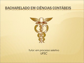 Tutor: em processo seletivo 
UFSC 
 