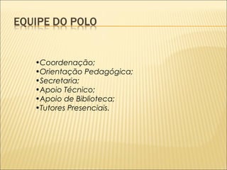 •Coordenação; 
•Orientação Pedagógica; 
•Secretaria; 
•Apoio Técnico; 
•Apoio de Biblioteca; 
•Tutores Presenciais. 
 