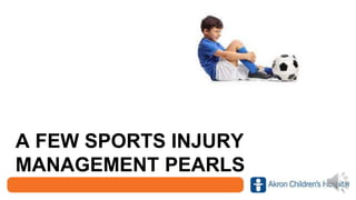 A FEW SPORTS INJURY
MANAGEMENT PEARLS
 
