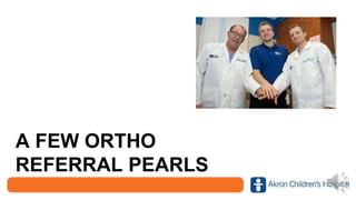 A FEW ORTHO
REFERRAL PEARLS
 