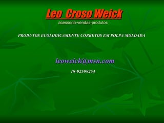 Leo  Croso Weick acessoria-vendas-produtos   ,[object Object],[object Object]