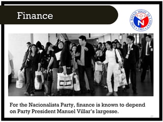 Finance For the Nacionalista Party, finance is known to depend on Party President Manuel Villar’s largesse.  