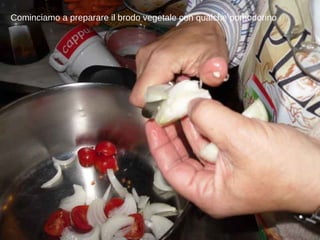 Cominciamo a preparare il brodo vegetale con qualche pomodorino 