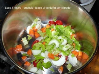 Ecco il nostro  “cuoncio” (base di verdure) per il brodo 