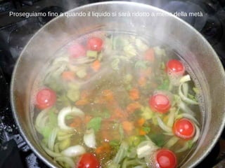 Proseguiamo fino a quando il liquido si sarà ridotto a meno della metà 