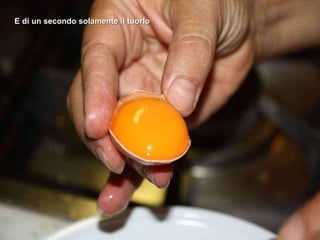 E di un secondo solamente il tuorlo 
