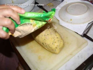 Cospargiamolo con il pane grattato 