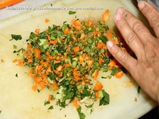 Sminuzzatele grossolanamente con una mezzaluna 