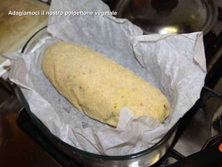 Adagiamoci il nostro polpettone vegetale 