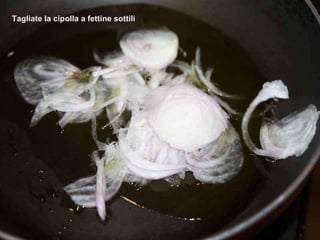 Tagliate la cipolla a fettine sottili 