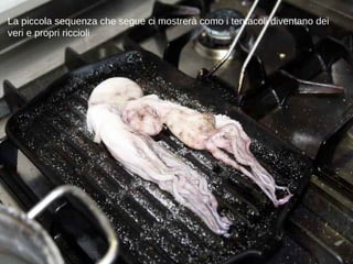 La piccola sequenza che segue ci mostrerà como i tentacoli diventano dei veri e propri riccioli 