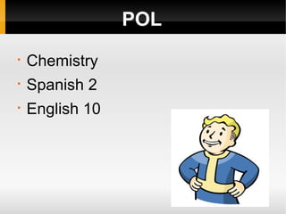 POL
§
    Chemistry
§
    Spanish 2
§
    English 10
 