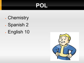 POL

   Chemistry
   Spanish 2
   English 10
 