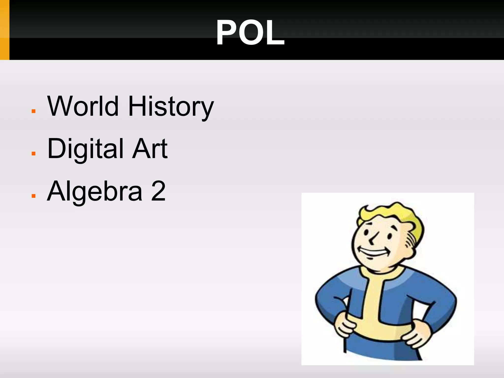 POL
World History
Digital Art
Algebra 2