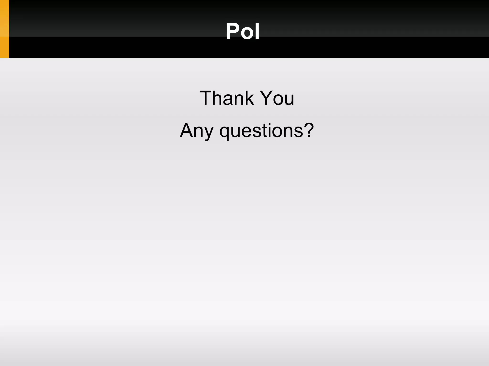 Pol
Thank You
Any questions?