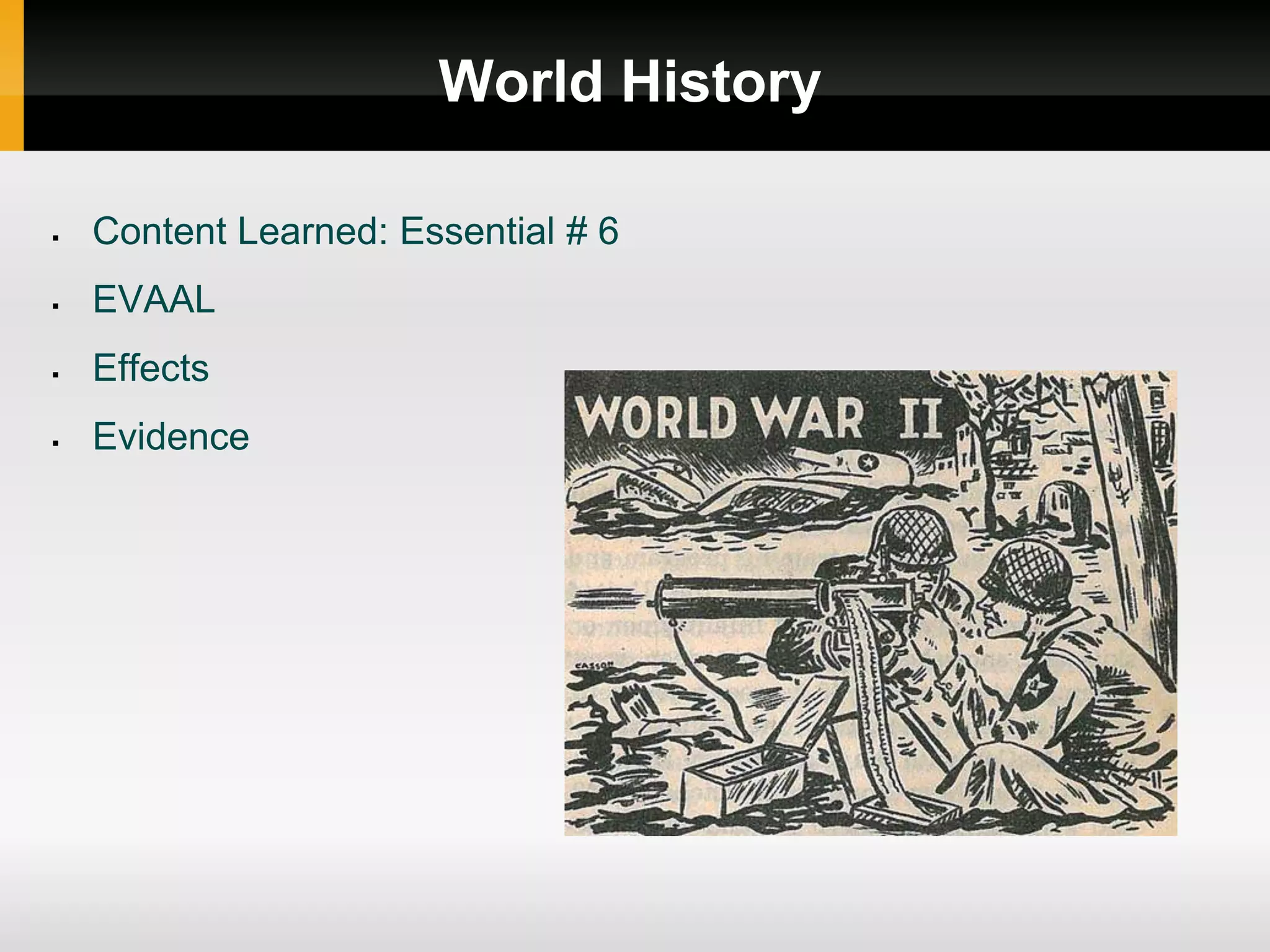 World History
Content Learned: Essential # 6
EVAAL
Effects
Evidence