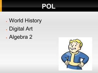 POL

   World History
   Digital Art
   Algebra 2
 
