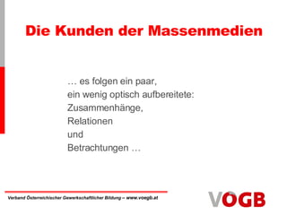 Die Kunden der Massenmedien  …  es folgen ein paar, ein wenig optisch aufbereitete: Zusammenhänge, Relationen und Betrachtungen … 