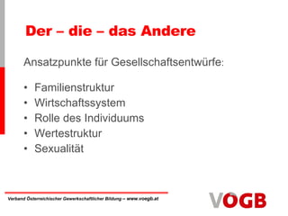 Der – die – das Andere Familienstruktur Wirtschaftssystem Rolle des Individuums Wertestruktur Sexualität Ansatzpunkte für Gesellschaftsentwürfe : 