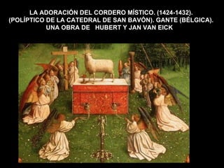 LA ADORACIÓN DEL CORDERO MÍSTICO. (1424-1432). (POLÍPTICO DE LA CATEDRAL DE SAN BAVÓN). GANTE (BÉLGICA). UNA OBRA DE  HUBERT Y JAN VAN EICK  