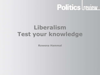 Liberalism
Test your knowledge
Rowena Hammal
 
