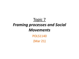 Topic 7
Framing processes and Social
Movements
POLS1140
(Mar 21)
 