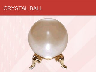 CRYSTAL BALL
 