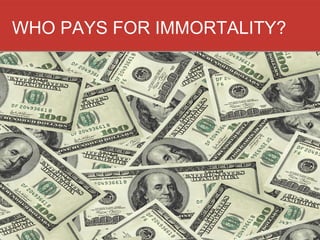 WHO PAYS FOR IMMORTALITY?
 