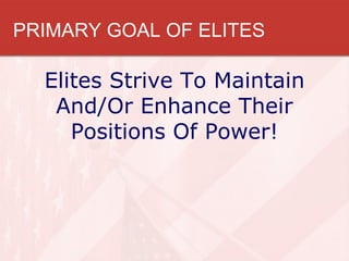 PRIMARY GOAL OF ELITES

  Elites Strive To Maintain
   And/Or Enhance Their
     Positions Of Power!
 
