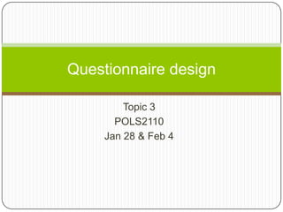 Topic 3
POLS2110
Jan 28 & Feb 4
Questionnaire design
 