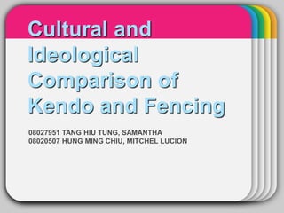 08027951 TANG HIU TUNG, SAMANTHA
08020507 HUNG MING CHIU, MITCHEL LUCION
Cultural and
Ideological
Comparison of
Kendo and Fencing
 