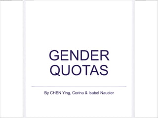 GENDER
  QUOTAS
By CHEN Ying, Corina & Isabel Naucler
 