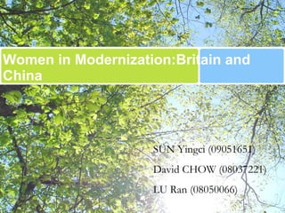 Women in Modernization:Britain and China  SUN Yingci (09051651)  David CHOW (08037221)  LU Ran (08050066)  
