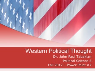 Western Political Thought
            Dr. John Paul Tabakian
                  Political Science 5
        Fall 2012 – Power Point #7
 