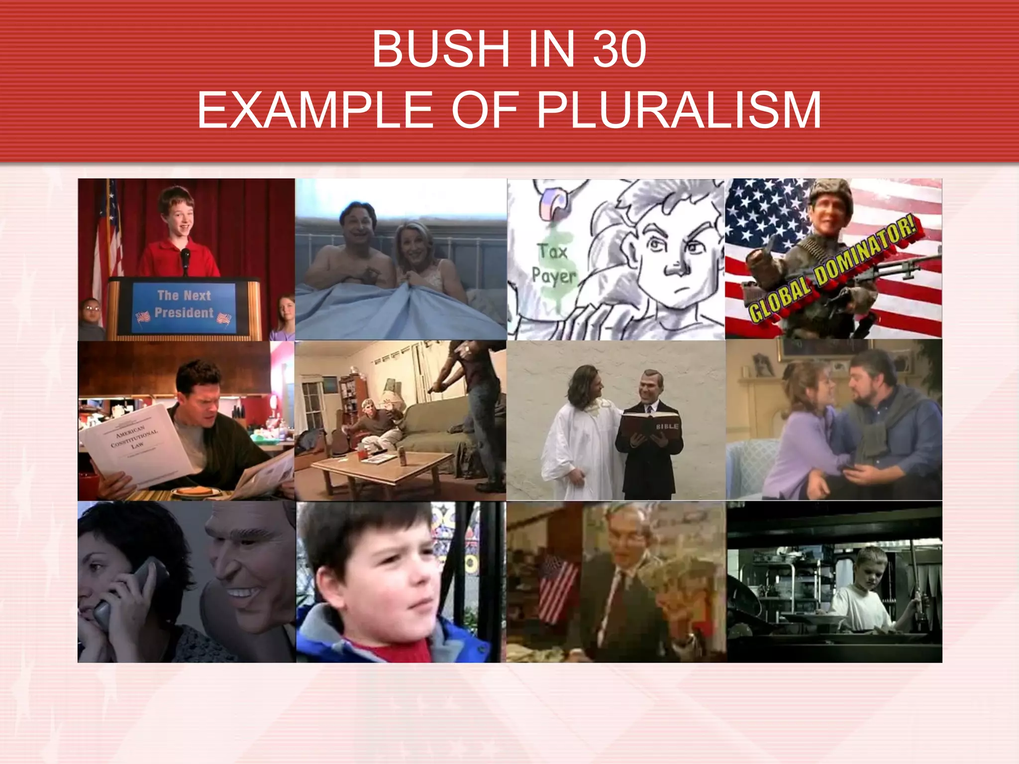 BUSH IN 30
EXAMPLE OF PLURALISM
 