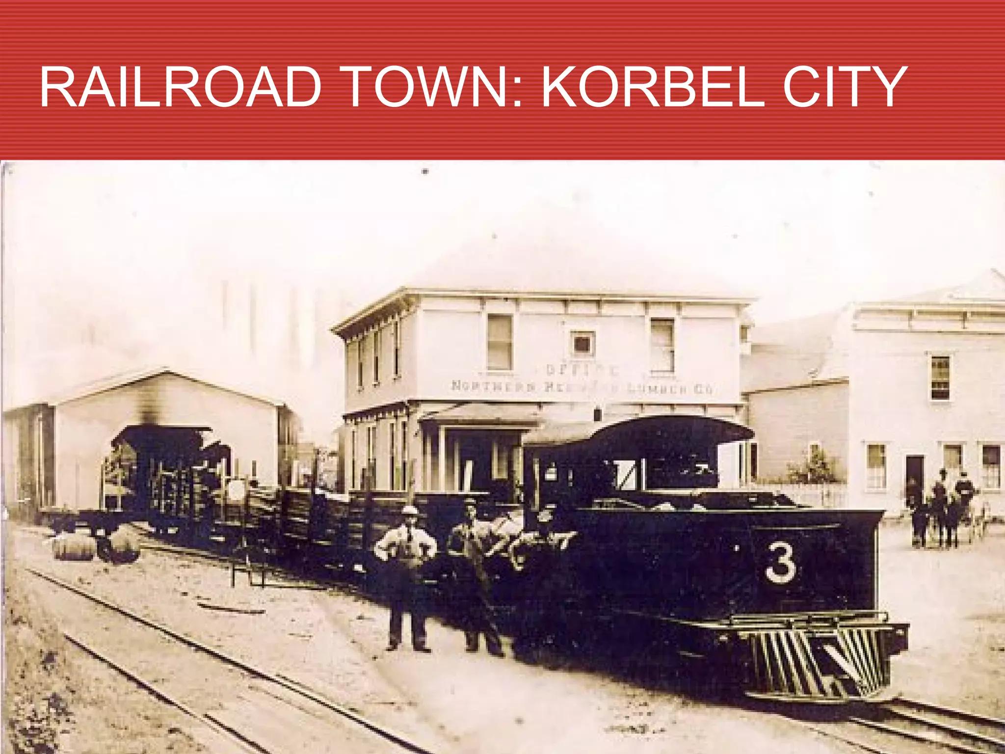 RAILROAD TOWN: KORBEL CITY
 