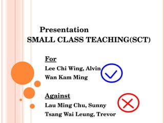 Presentation   SMALL CLASS TEACHING(SCT) For Lee Chi Wing, Alvin Wan Kam Ming Against Lau Ming Chu, Sunny Tsang Wai Leung, Trevor 