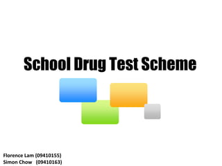 School Drug Test Scheme Florence Lam (09410155) Simon Chow   ( 0 9410163) 