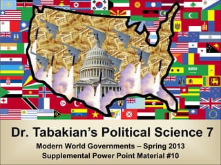 Dr. Tabakian’s Political Science 7
    Modern World Governments – Spring 2013
     Supplemental Power Point Material #10
 