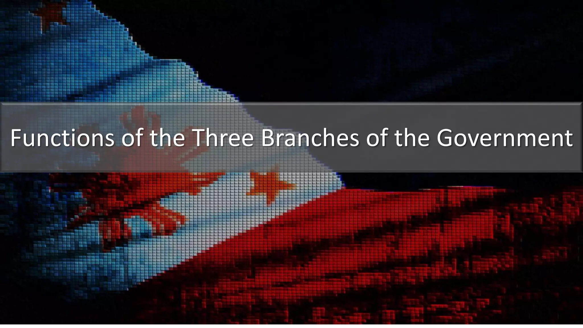 Functions of the Three Branches of the Government
 