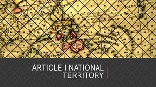 ARTICLE I NATIONAL
TERRITORY
 